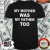 Funny My Mother Was My Father Too Shirt