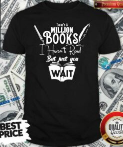 Funny There Is A Million Books I Haven’t Read Book Shirt