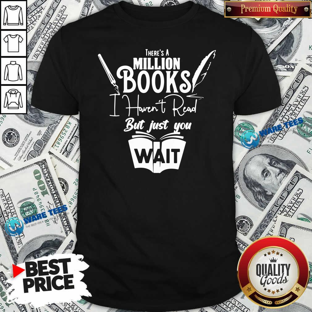Funny There Is A Million Books I Haven’t Read Book Shirt Funny There Is A Million Books I Haven’t Read Book Shirt
