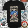 God Found Some Of The Strongest Americans And Made Them Veterans Shirt