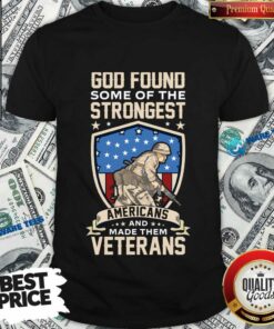 God Found Some Of The Strongest Americans And Made Them Veterans Shirt