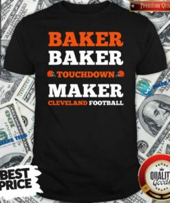 Good Baker Baker Touchdown Maker Cleveland Football Quote Shirt