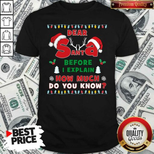 Good Dear Santa Before I Explain How Much Do You Know Christmas Shirt – Waretees