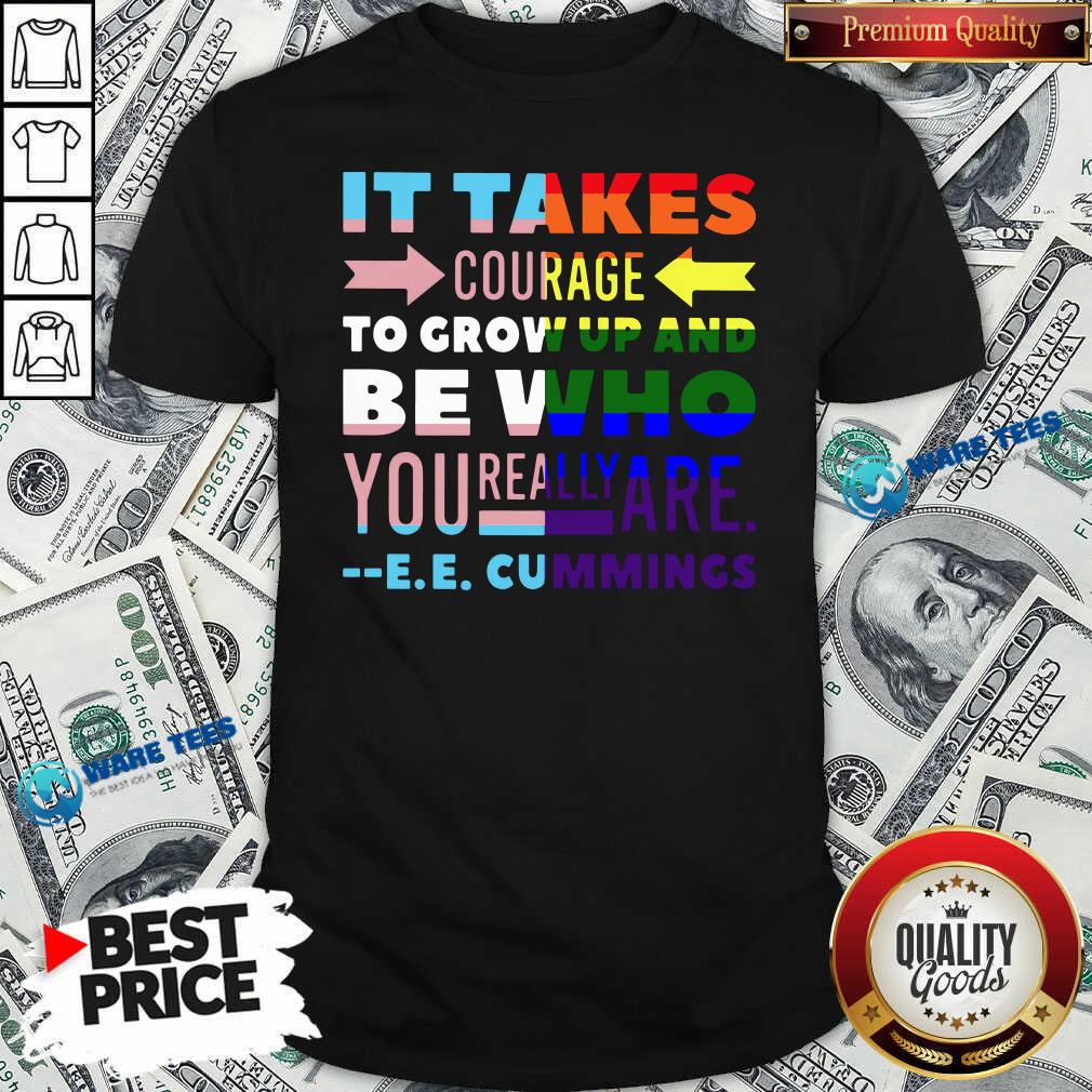Good LGBT It Takes Courage To Grow Up And Be Who You Really Are Cummings Shirt Good LGBT It Takes Courage To Grow Up And Be Who You Really Are Cummings Shirt