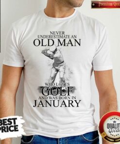 Good Never Underestimate An Old Man Who Loves Golf And Was Born In January Shirt