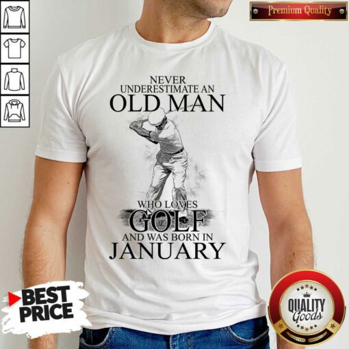 Good Never Underestimate An Old Man Who Loves Golf And Was Born In January Shirt
