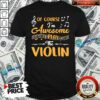 Good Of Course I’m Awesome I Play The Violin shirt