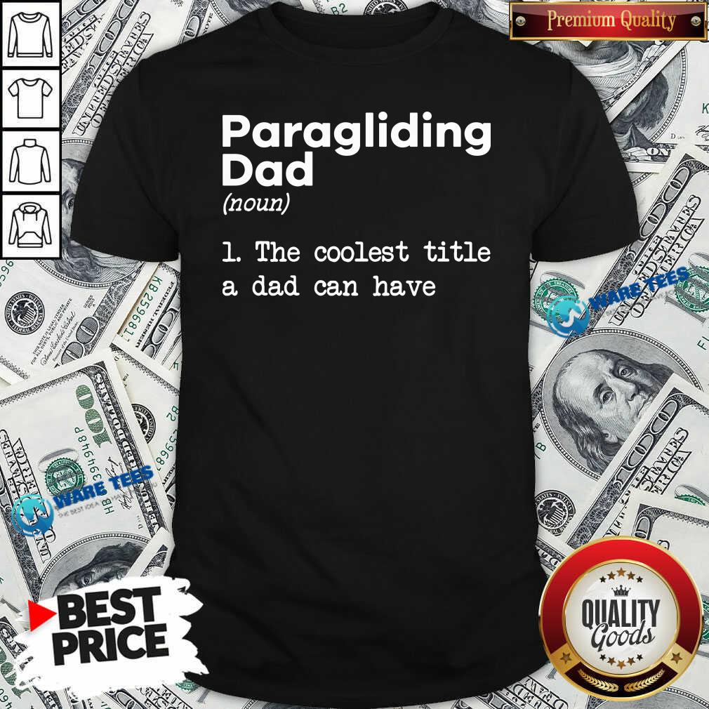 Good Paragliding Dad The Coolest Title A Dad Can Have Shirt Good Paragliding Dad The Coolest Title A Dad Can Have Shirt