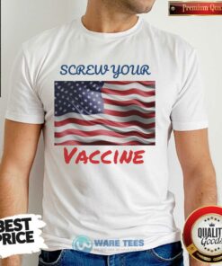 Good Screw Your Vaccine American Flag Shirt