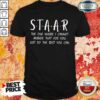 Good Staar I Cannot Answer That For You Just Do The Best You Can Shirt