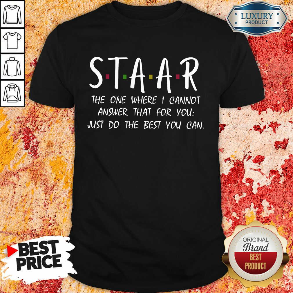 Good Staar I Cannot Answer That For You Just Do The Best You Can Shirt Good Staar I Cannot Answer That For You Just Do The Best You Can Shirt