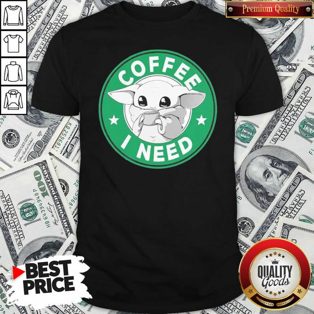 Great Baby Yoda Drink Coffee I Need Shirt - Waretees Great Baby Yoda Drink Coffee I Need Shirt - Waretees