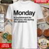 Happy Monday Is Punishment For What You Did During The Weekend Shirt