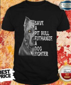 Happy PitBull Save A Pitbull Euthanize A Dog Fighter Shirt