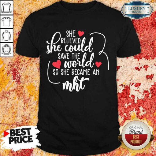 Happy She Believed She Could Save The World So She Became A MHT Shirt
