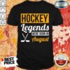 Hockey Legends Were Born In August Birthday Shirt