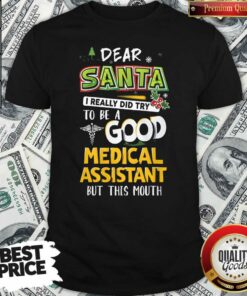 Hot Dear Santa I Really Did Try To Be A Good Medical Assistant But This Mouth Shirt – Waretees