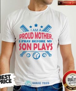 I Am A Proud Mother I Pray Before My Plays Shirt