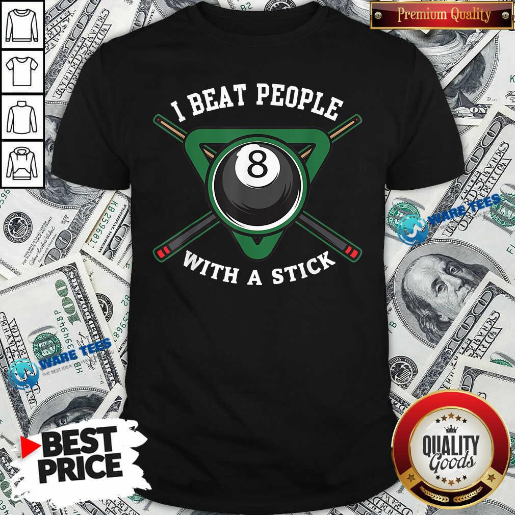 I Beat People With A Stick Billiards R315 Shirt I Beat People With A Stick Billiards R315 Shirt