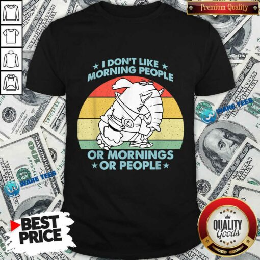 I Don’t Like Morning People Or Mornings Or People Vintage Shirt