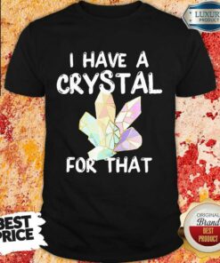 I Have A Crystal For That Shirt