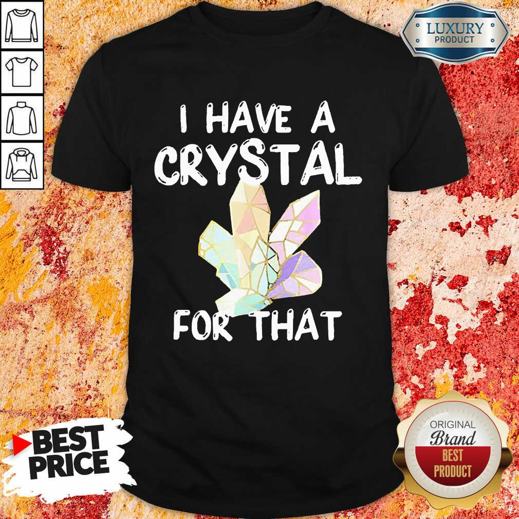 I Have A Crystal For That Shirt I Have A Crystal For That Shirt