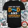 I Have Two Titles Dad And Superdad And I Rock Them Both Shirt