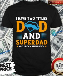 I Have Two Titles Dad And Superdad And I Rock Them Both Shirt