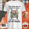 I Just Wanna Hang Out With My Dogs And Forget All Of My Old Lady Problems Shirt