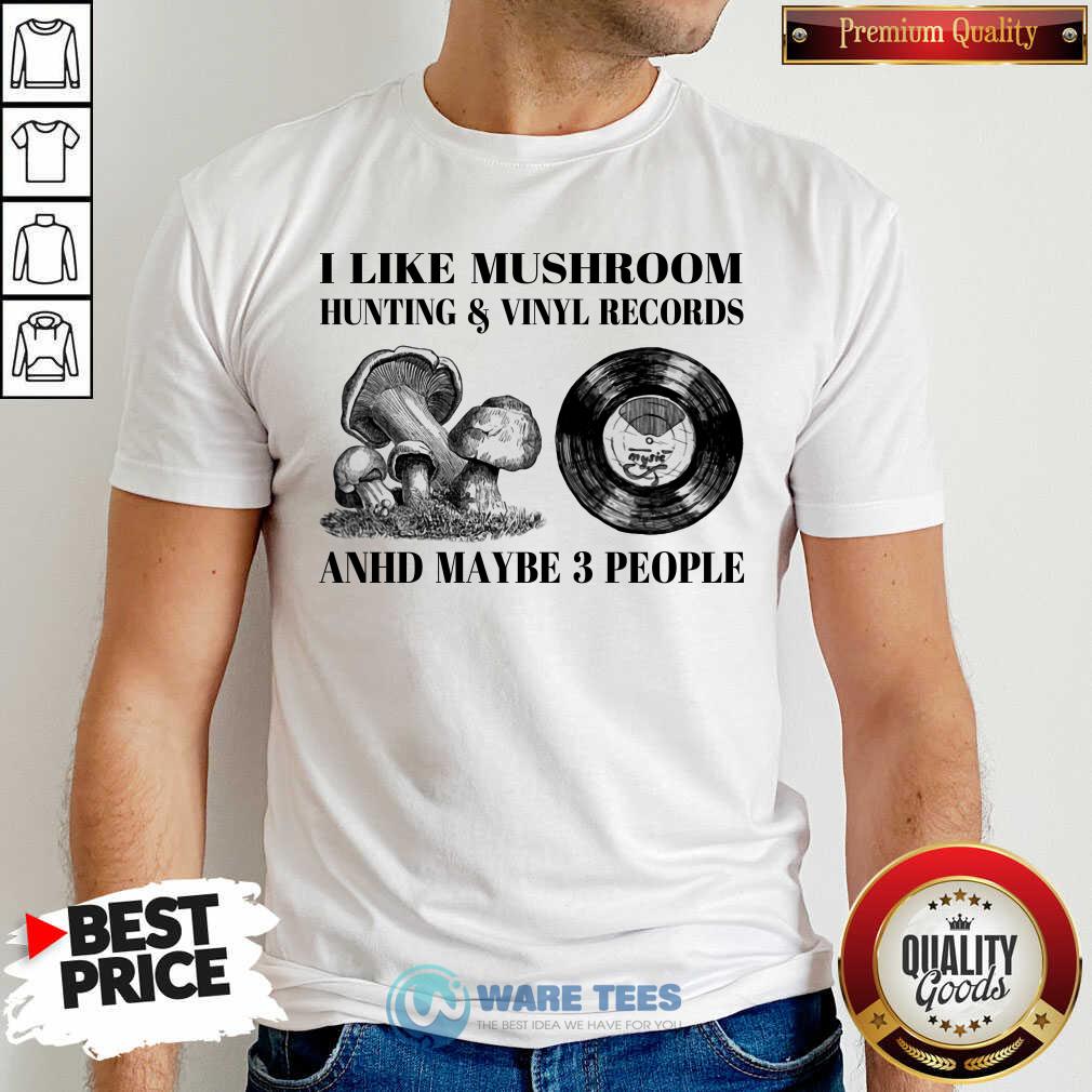 I Like Mushroom Hunting Vinyl Records 3 People Shirt I Like Mushroom Hunting Vinyl Records 3 People Shirt