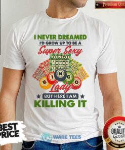 I Never Dreamed Super Sexy Bingo Lady Killing It Shirt