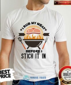 I Rub My Meat Before Stick It In Shirt