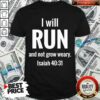 I Will Run And Not Grow Weary Isaiah 40 31 Shirt