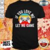If You Love Me Let Me Game Vintage Shirt