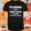 I’m Canadian I Have Selective Hearing Shirt