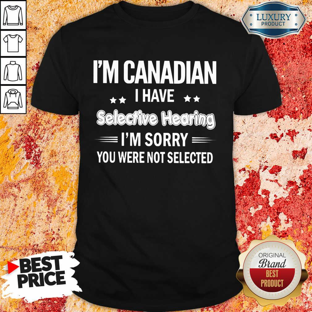 I'm Canadian I Have Selective Hearing Shirt I'm Canadian I Have Selective Hearing Shirt