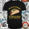 I’m Into Fitness Fit’Ness Taco In My Mouth Shirt