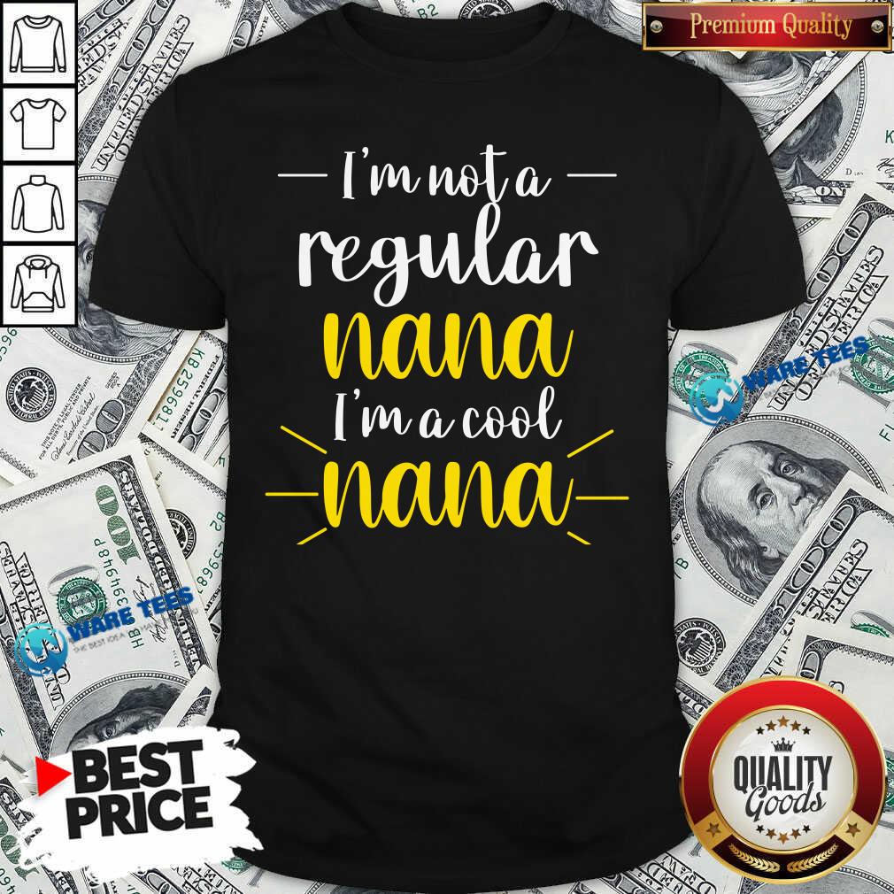 Im Not A Regular Nana Im A Cool Nana Shirt Im Not A Regular Nana Im A Cool Nana Shirt