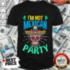 I’m Not Mexican But Let’s Party Skull Cinco De Mayo Shirt