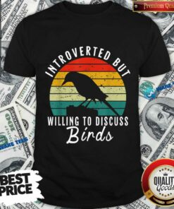 Introverted But Willing To Discuss Birds Vintage Shirt