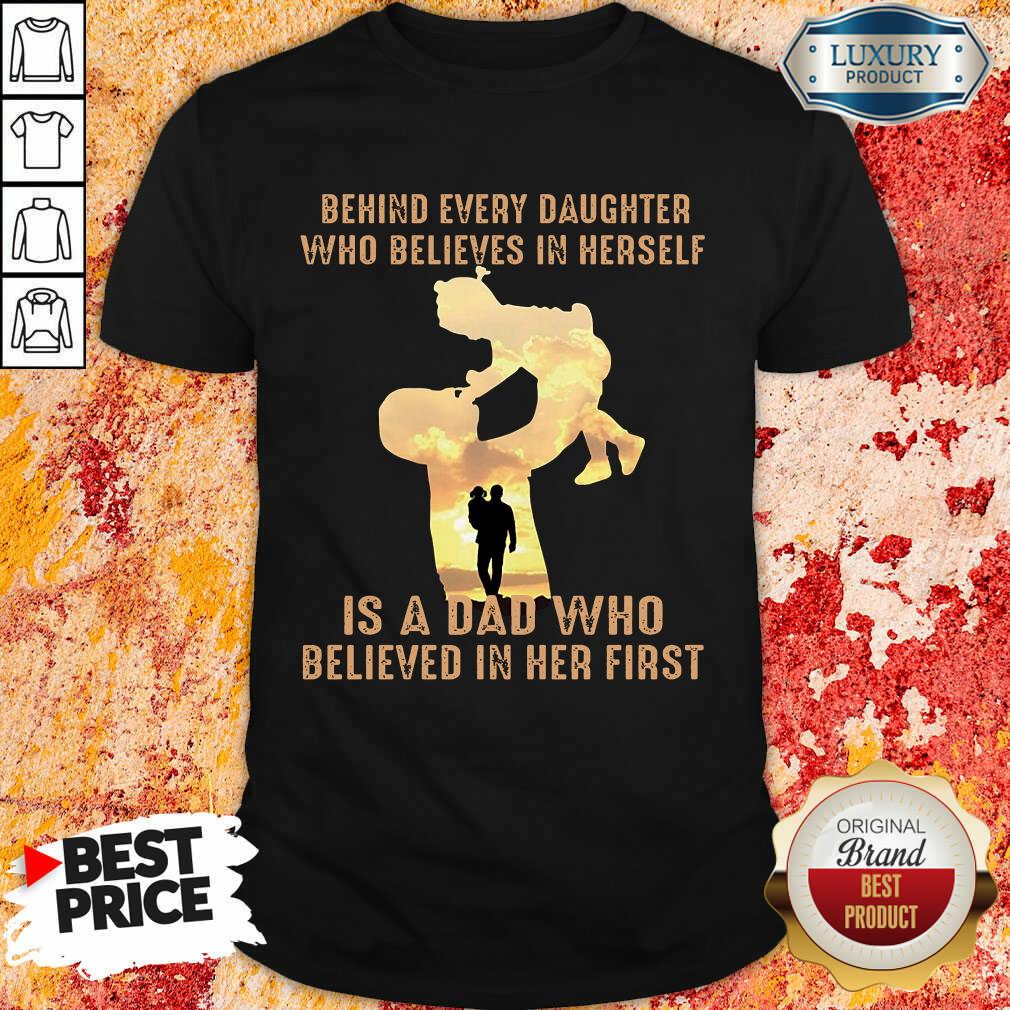 Is A Dad Who Believes In Her First Shirt Is A Dad Who Believes In Her First Shirt