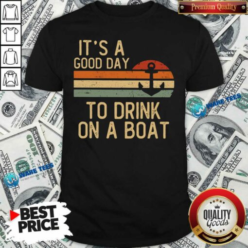 Its A Good Day To Drink On A Boat Shirt