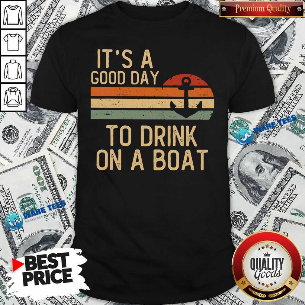 Its A Good Day To Drink On A Boat Shirt Its A Good Day To Drink On A Boat Shirt