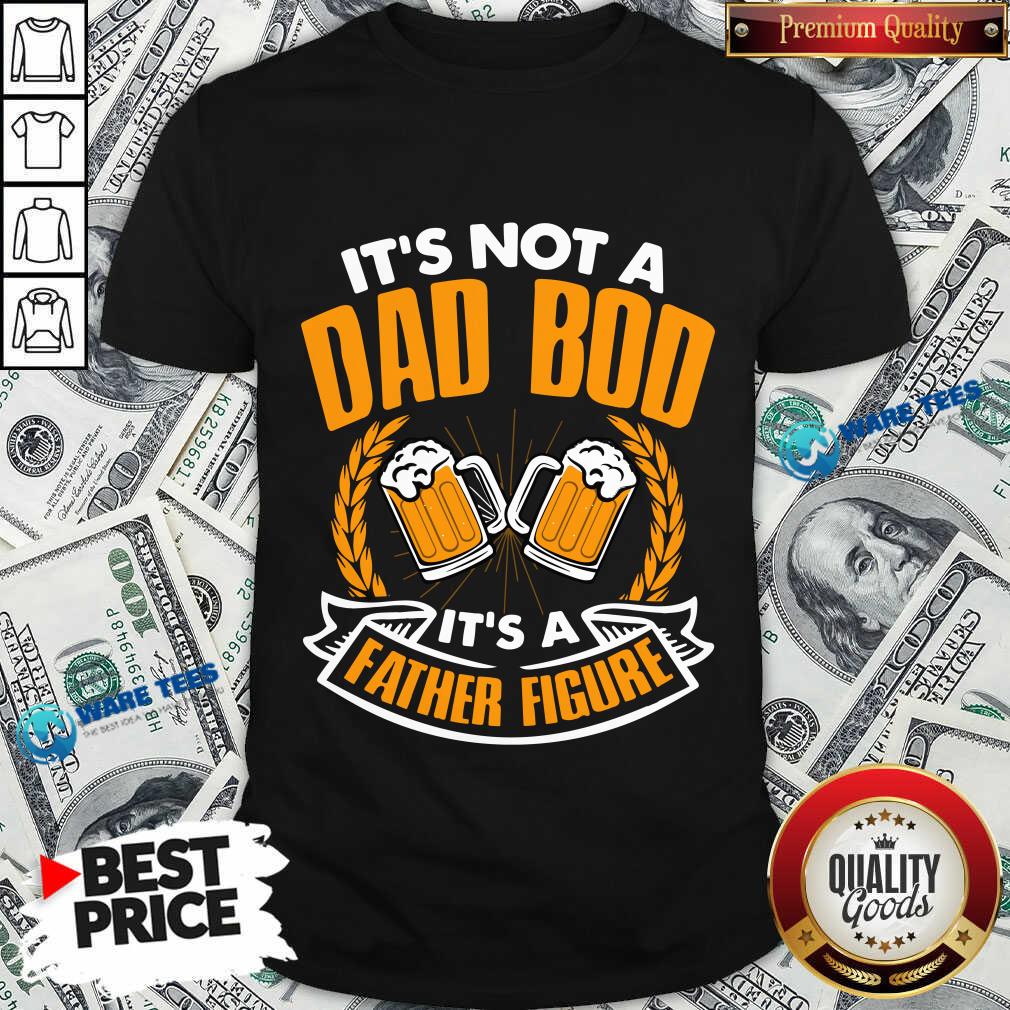 It's Not A Dad Bod Its A Father Figure Beer Shirt It's Not A Dad Bod Its A Father Figure Beer Shirt