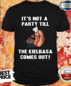 It’s Not A Party Till The Kielbasa Shirt