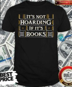 Its Not Hoarding If Its Books Shirt