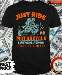 Just Ride Motorcycle To Ride Live To Win Street Rebel Shirt
