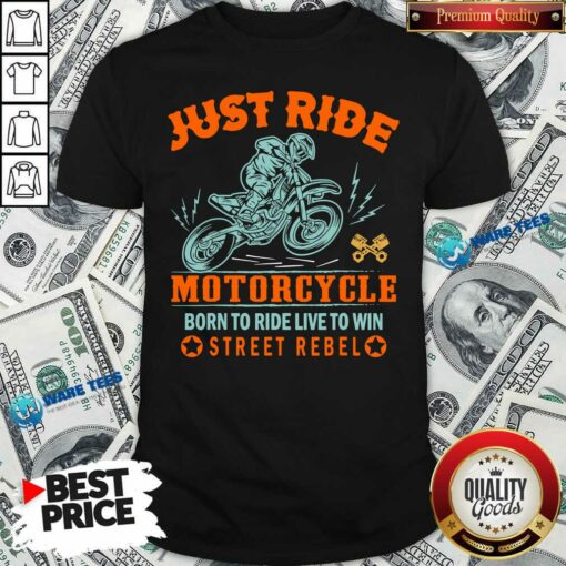 Just Ride Motorcycle To Ride Live To Win Street Rebel Shirt