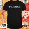 Keep Talking Im Diagnosing You Shirt
