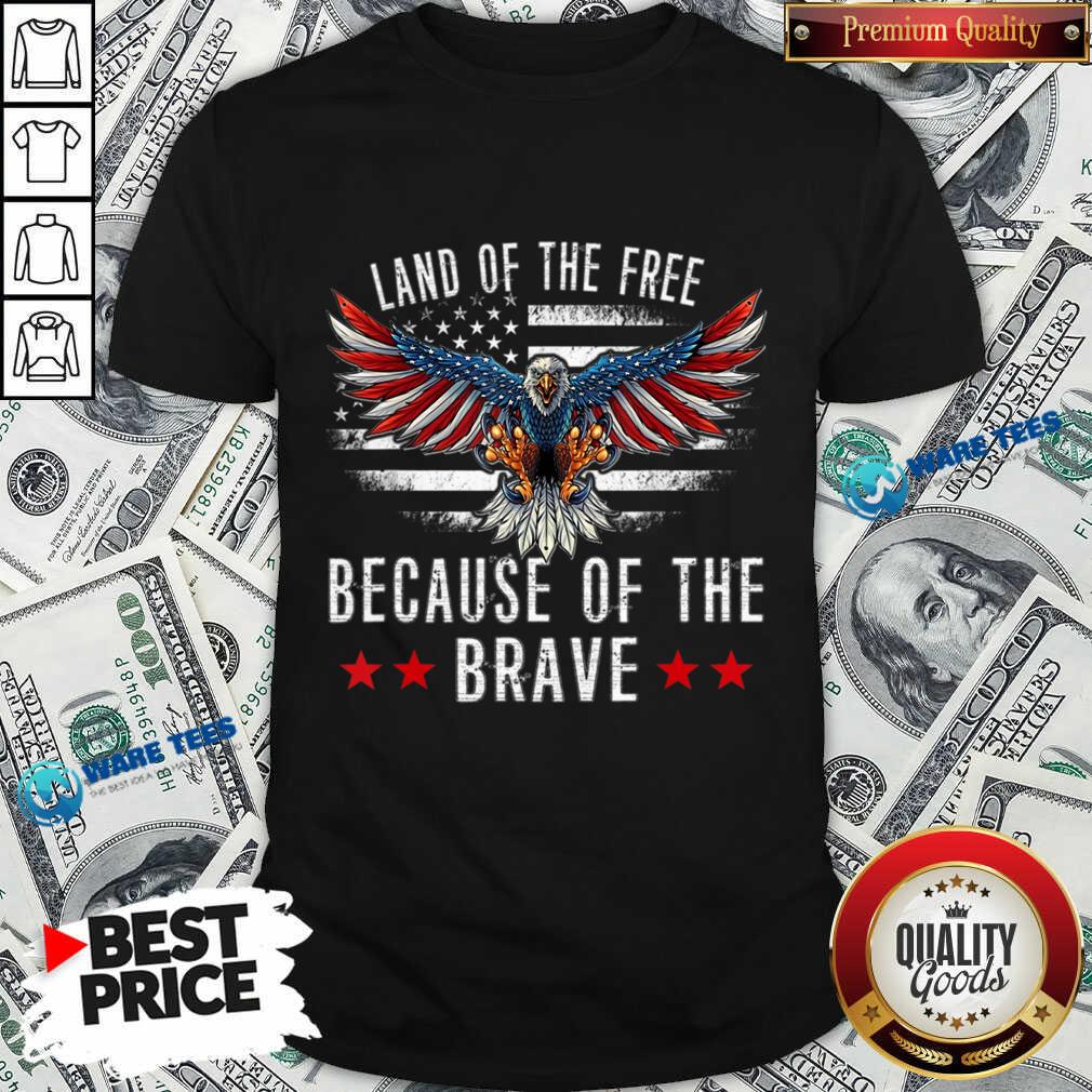 Land Of The Free Because Of The Brave Shirt Land Of The Free Because Of The Brave Shirt